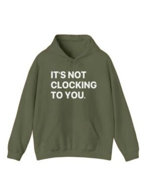 Its Not Clocking To You Green Hoodie